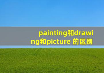 painting和drawing和picture 的区别